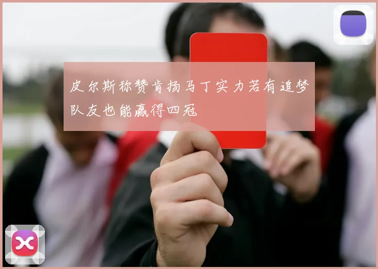 皮尔斯称赞肯扬马丁实力若有追梦队友也能赢得四冠