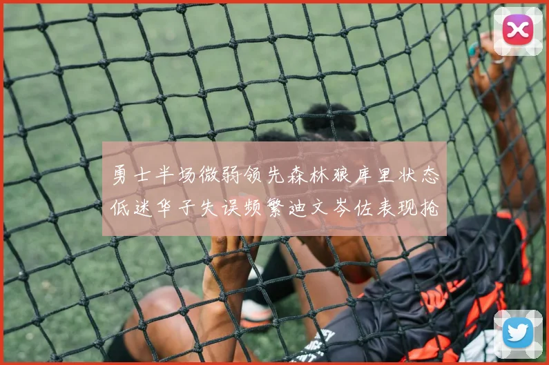 勇士半场微弱领先森林狼库里状态低迷华子失误频繁迪文岑佐表现抢眼