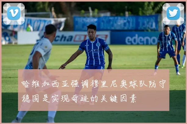 哈维加西亚强调穆里尼奥球队防守稳固是实现奇迹的关键因素