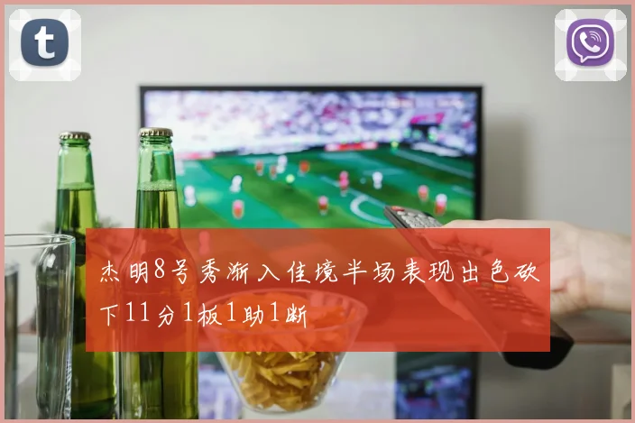 杰明8号秀渐入佳境半场表现出色砍下11分1板1助1断