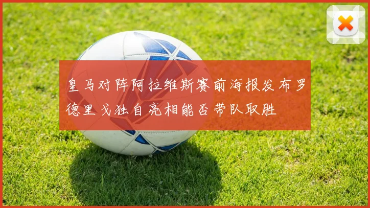 皇马对阵阿拉维斯赛前海报发布罗德里戈独自亮相能否带队取胜